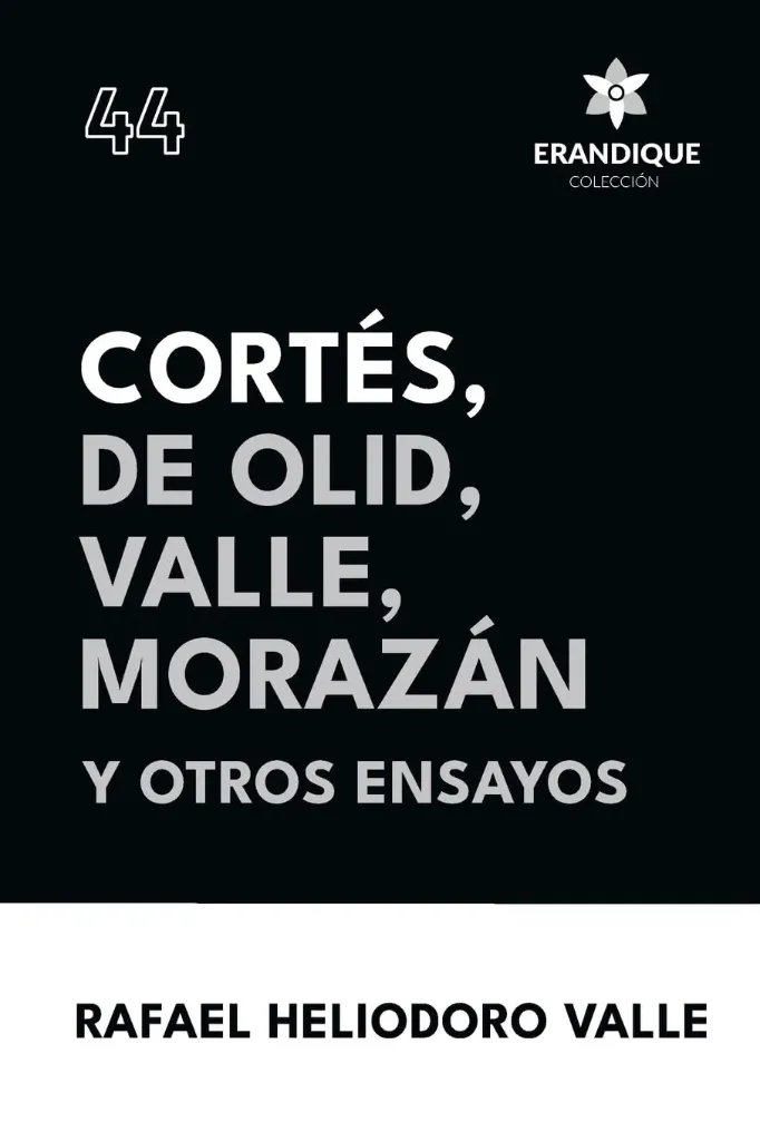 Cortés, de Olid, Valle, Morazán y Otros Ensayos