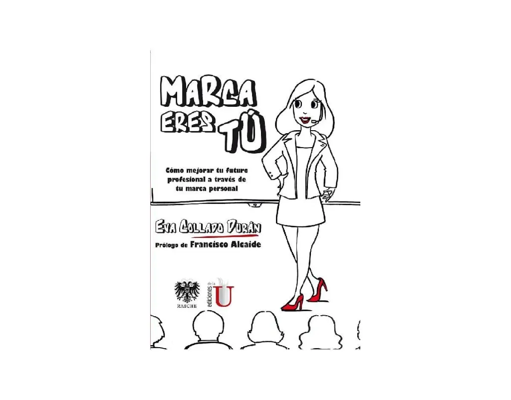 Marca Eres Tú. Cómo Mejorar tu Futuro Profesional a través de tu Marca Personal
