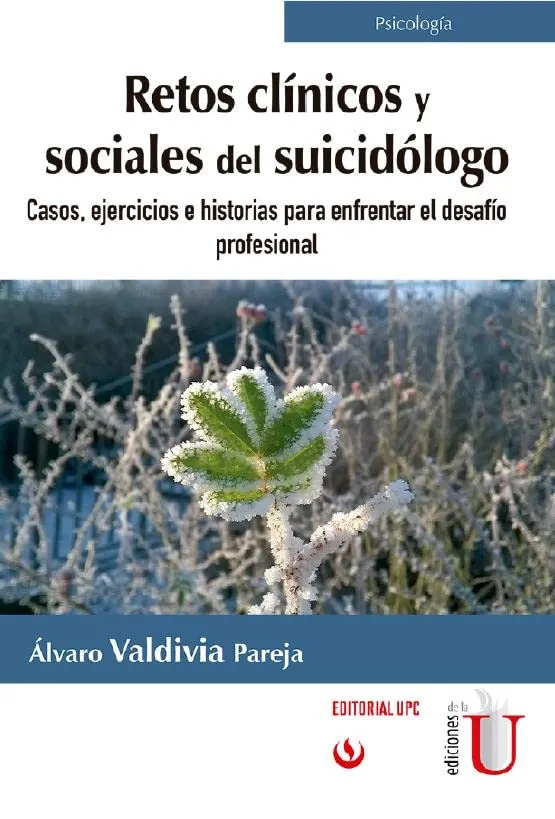 Retos Clínicos y Sociales del Suicidólogo. Casos, Ejercicios e Historias para Enfrentar el Desafío Profesional